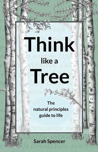 Cover image for Think like a Tree: The natural principles guide to life