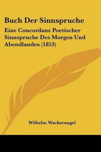 Buch Der Sinnspruche: Eine Concordanz Poetischer Sinnspruche Des Morgen Und Abendlandes (1853)