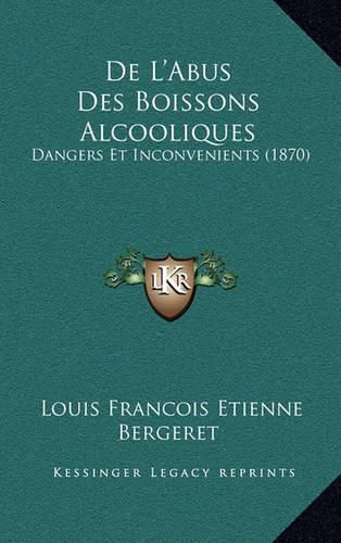 de L'Abus Des Boissons Alcooliques: Dangers Et Inconvenients (1870)