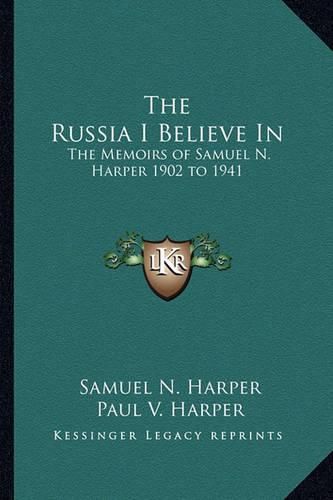 The Russia I Believe in: The Memoirs of Samuel N. Harper 1902 to 1941