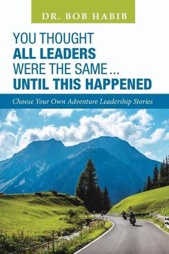 Cover image for You Thought All Leaders Were the Same ... Until This Happened: Choose Your Own Adventure Leadership Stories