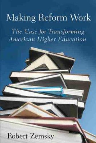 Cover image for Making Reform Work: The Case for Transforming American Higher Education