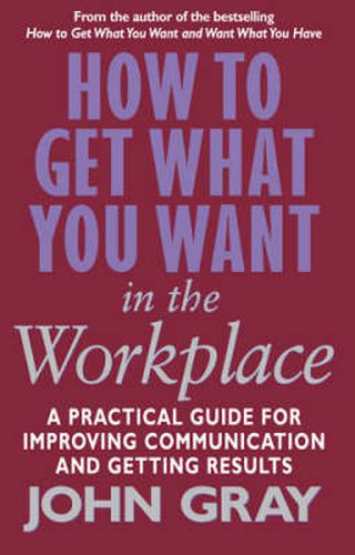 Cover image for How To Get What You Want In The Workplace: How to maximise your professional potential