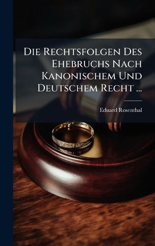 Cover image for Die Rechtsfolgen Des Ehebruchs Nach Kanonischem Und Deutschem Recht ...
