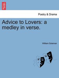 Cover image for Advice to Lovers: A Medley in Verse.