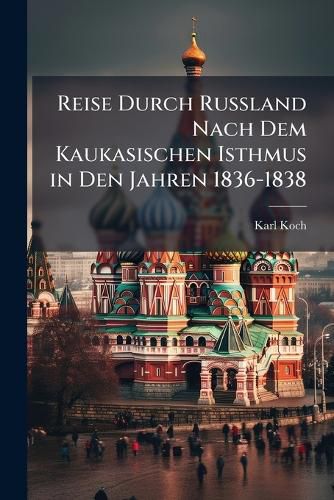 Cover image for Reise Durch Russland Nach Dem Kaukasischen Isthmus in Den Jahren 1836-1838