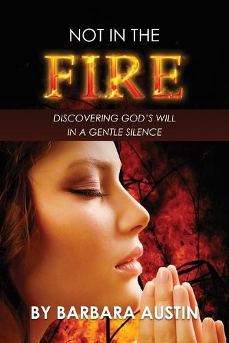 Cover image for Not in the Fire: Discovering God's Will in a Gentle Silence