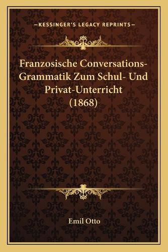 Franzosische Conversations-Grammatik Zum Schul- Und Privat-Unterricht (1868)