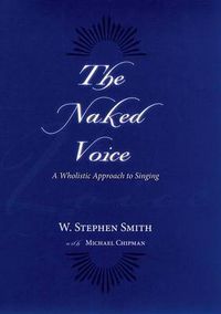 Cover image for The Naked Voice: A Wholistic Approach to Singing