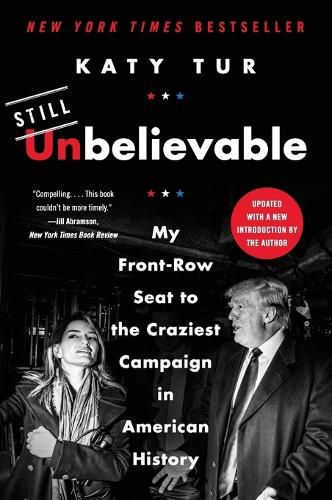 Cover image for Unbelievable: My Front-Row Seat to the Craziest Campaign in American History