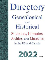 Cover image for Directory of Genealogical and Historical Societies, Libraries, Archives and Museums in the US and Canada, 2022, Vol 1