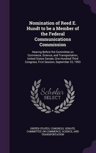 Nomination of Reed E. Hundt to Be a Member of the Federal Communications Commission: Hearing Before the Committee on Commerce, Science, and Transportation, United States Senate, One Hundred Third Congress, First Session, September 22, 1993