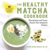 Cover image for The Healthy Matcha Cookbook: Energizing and Lean Green Tea-Inspired Dishes