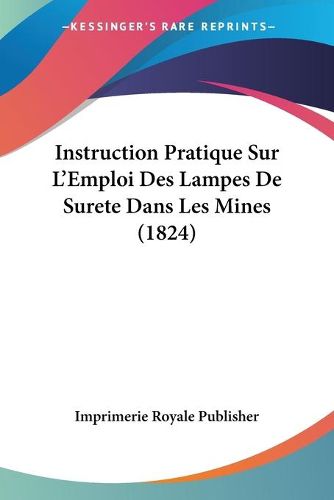 Instruction Pratique Sur L'Emploi Des Lampes de Surete Dans Les Mines (1824)