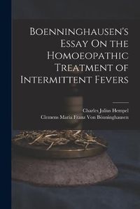 Cover image for Boenninghausen's Essay On the Homoeopathic Treatment of Intermittent Fevers