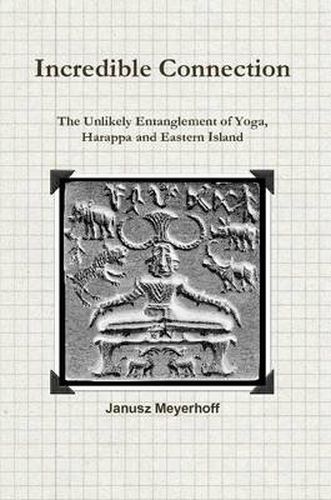 Cover image for Incredible connection. The Unlikely Entaglement of Yoga, Harappa and Eastern Island