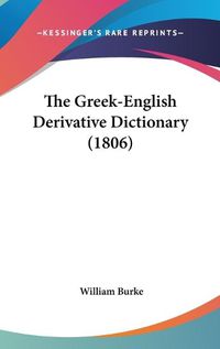 Cover image for The Greek-English Derivative Dictionary (1806)