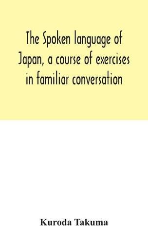 Cover image for The spoken language of Japan, a course of exercises in familiar conversation