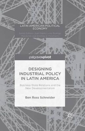 Cover image for Designing Industrial Policy in Latin America: Business-State Relations and the New Developmentalism