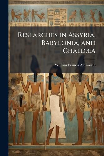 Cover image for Researches in Assyria, Babylonia, and ChaldA]a