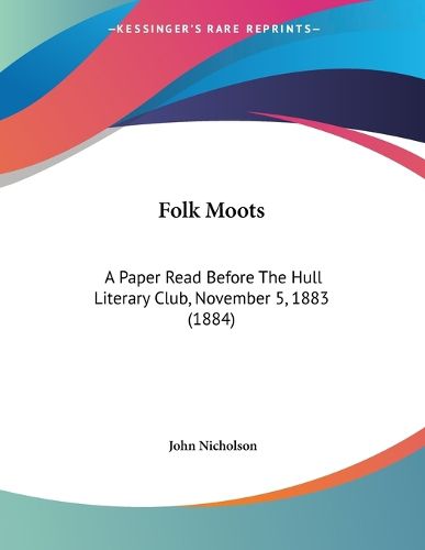 Cover image for Folk Moots: A Paper Read Before the Hull Literary Club, November 5, 1883 (1884)