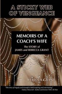 Cover image for A Sticky Web Of Vengeance Memoirs Of A Coach's Wife: The Story of James and Rebecca Grant