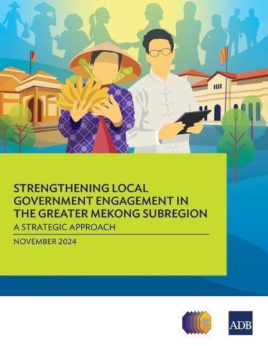 Cover image for Strengthening Local Government Engagement in the Greater Mekong Subregion