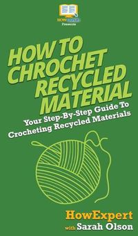 Cover image for How To Crochet Recycled Materials: Your Step By Step Guide To Crocheting Recycled Materials