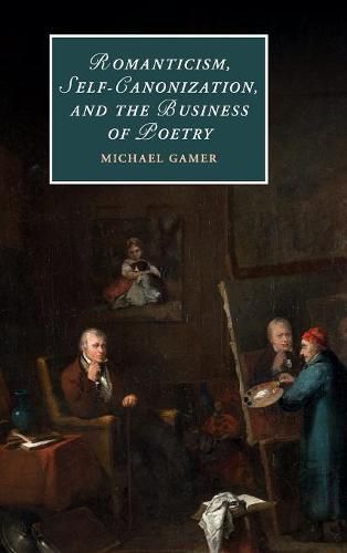 Cover image for Romanticism, Self-Canonization, and the Business of Poetry