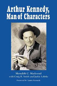 Cover image for Arthur Kennedy, Man of Characters: A Stage and Cinema Biography