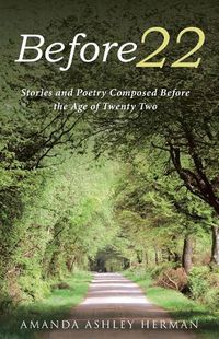 Cover image for Before 22: Stories and Poetry Composed Before the Age of Twenty Two