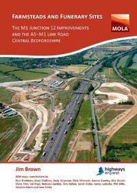 Cover image for Farmsteads and Funerary Sites: The M1 Junction 12 Improvements and the A5-M1 Link Road, Central Bedfordshire: Archaeological investigations prior to construction, 2011 & 2015-16