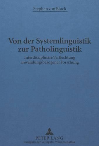 Cover image for Von Der Systemlinguistik Zur Patholinguistik: Interdisziplinaere Verflechtung Anwendungsbezogener Forschung