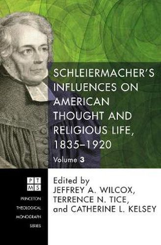 Schleiermacher's Influences on American Thought and Religious Life, 1835-1920: Three Volumes