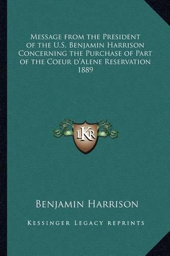 Cover image for Message from the President of the U.S. Benjamin Harrison Concerning the Purchase of Part of the Coeur D'Alene Reservation 1889