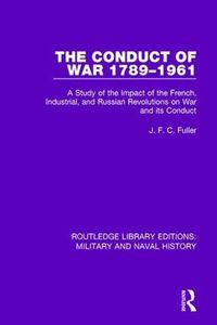 Cover image for The Conduct of War 1789-1961: A Study of the Impact of the French, Industrial and Russian Revolutions on War and Its Conduct