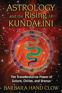 Cover image for Astrology and the Rising of Kundalini: The Transformative Power of Saturn, Chiron, and Uranus