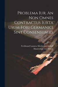 Cover image for Problema Iur. An Non Omnes Contractus Iuxta Usum Fori Germanici Sint Consensuales