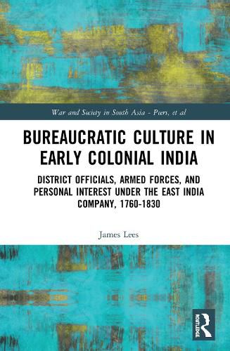 Cover image for Bureaucratic Culture in Early Colonial India: District Officials, Armed Forces, and Personal Interest under the East India Company, 1760-1830