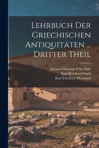 Cover image for Lehrbuch Der Griechischen Antiquitaeten ... Dritter Theil