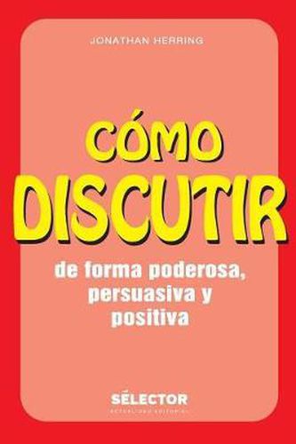 Cover image for Como Discutir. de Forma Poderosa, Persuasiva Y Positiva