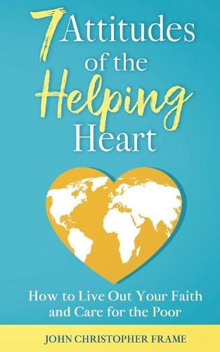 Cover image for 7 Attitudes of the Helping Heart: How to Live Out Your Faith and Care for the Poor