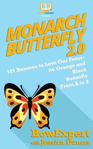 Monarch Butterfly 2.0: 101 Reasons to Love Our Favorite Orange and Black Butterfly From A to Z