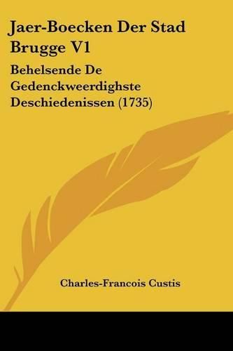 Cover image for Jaer-Boecken Der Stad Brugge V1: Behelsende de Gedenckweerdighste Deschiedenissen (1735)