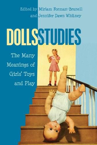 Cover image for Dolls Studies: The Many Meanings of Girls' Toys and Play