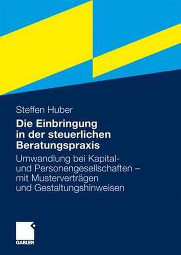 Cover image for Die Einbringung in der steuerlichen Beratungspraxis: Umwandlung bei Kapital- und Personengesellschaften - mit Mustervertragen und Gestaltungshinweisen