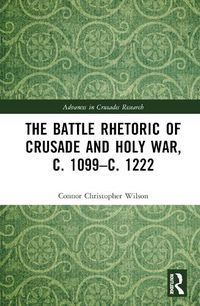 Cover image for The Battle Rhetoric of Crusade and Holy War, c. 1099-c. 1222