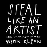 Cover image for Steal Like an Artist: 10 Things Nobody Told You About Being Creative