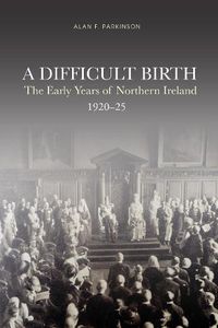 Cover image for A Difficult Birth: The Early Years of Northern Ireland, 1920-25