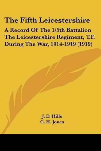 The Fifth Leicestershire: A Record of the 1/5th Battalion the Leicestershire Regiment, T.F. During the War, 1914-1919 (1919)